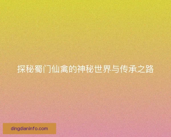 探秘蜀门仙禽的神秘世界与传承之路