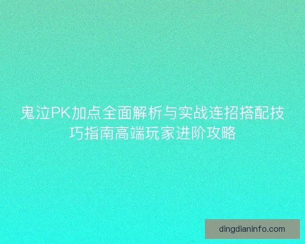 鬼泣PK加点全面解析与实战连招搭配技巧指南高端玩家进阶攻略