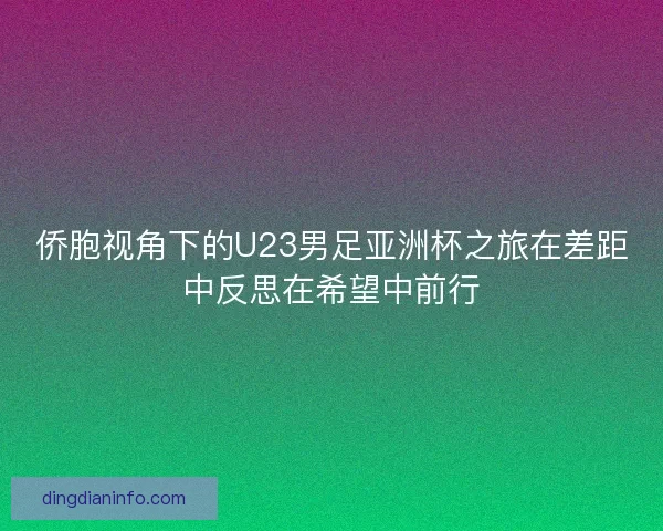 侨胞视角下的U23男足亚洲杯之旅在差距中反思在希望中前行