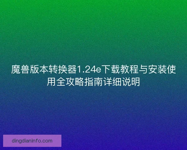 魔兽版本转换器1.24e下载教程与安装使用全攻略指南详细说明